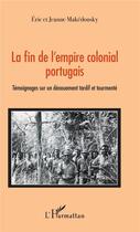 Couverture du livre « La fin de l'empire colonial portugais ; témoignages sur un dénouement tardif et tourmenté » de Eric Makedonsky et Jeanne Makedonsky aux éditions L'harmattan