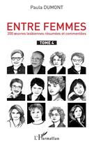 Couverture du livre « Entre femmes, 250 oeuvres lesbiennes resumées et commentées t.4 » de Paula Dumont aux éditions L'harmattan