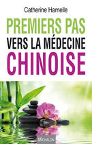 Couverture du livre « Premiers pas vers la médecine chinoise » de Hamelle Catherine aux éditions Michalon Editeur