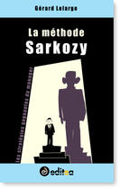 Couverture du livre « La méthode Sarkozy » de Gerard Lelarge aux éditions Editea