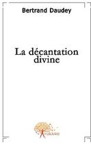 Couverture du livre « La décantation divine » de Bertrand Daudey aux éditions Edilivre