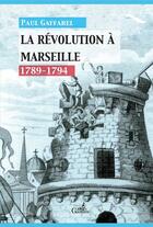Couverture du livre « Histoire de Marseille sous la Révolution ; 1789-1794 » de Paul Gaffarel aux éditions Gaussen