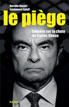 Couverture du livre « Le piège ; enquête sur la chute de Carlos Ghosn » de Bertille Bayart et Emmanuel Egloff aux éditions Kero