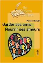 Couverture du livre « Garder ses amis, nourrir ses amours » de Patrick Traube aux éditions Mes Cahiers De Lecture