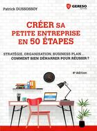 Couverture du livre « Créer sa petite entreprise en 50 étapes ; stratégie, structure juridique, business plan... (4e édition) » de Patrick Dussossoy aux éditions Gereso