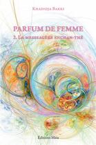 Couverture du livre « Parfum de femme t.2 ; la messsagère enchan-thé » de Khadidja Bakki aux éditions Editions Maia