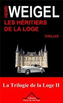 Couverture du livre « La trilogie de la loge Tome 2 ; les héritiers de la loge » de Henri Weigel aux éditions Fleur De Sel Noir