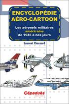 Couverture du livre « Encyclopedie aero-cartoon - les aeronefs militaires americains de 1945 a nos jours. tome 2 » de Laurent Chassard aux éditions Cepadues