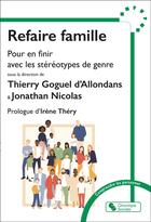 Couverture du livre « Refaire famille : Pour en finir avec les stéréotypes de genre » de Thierry Goguel D'Allondans et Jonathan Nicolas et Collectif aux éditions Chronique Sociale