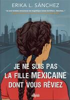 Couverture du livre « Je ne suis pas la fille mexicaine dont vous rêviez » de Sanchez Erika L aux éditions Ellipsis