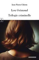 Couverture du livre « Lou Grimaud : Trilogie criminelle » de Jean-Pierre Chiron aux éditions Complicites