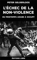 Couverture du livre « L'échec de la non-violence ; du Printemps arabe à Occupy » de Peter Gelderloos aux éditions Editions Libre