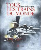 Couverture du livre « Tous les trains du monde » de Delache Virginie aux éditions Akinome