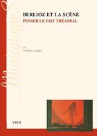 Couverture du livre « Berlioz et la scène ; penser le fait théâtral » de Violaine Anger aux éditions Vrin