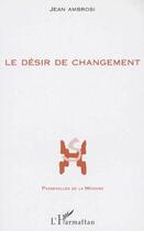Couverture du livre « Le désir de changement » de Jean Ambrosi aux éditions L'harmattan