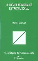 Couverture du livre « PROJET INDIVIDUALISE EN TRAVAIL SOCIAL » de Daniel Granval aux éditions L'harmattan