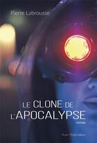 Couverture du livre « Le clone de l'apocalypse » de Pierre Labrousse aux éditions Tequi