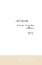 Couverture du livre « Une echappee solitaire (tome 1) » de Adrien Banize aux éditions Le Manuscrit