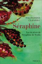 Couverture du livre « Séraphine ; la vie rêvée de Séraphine de Senlis » de Francoise Cloarec aux éditions Phebus