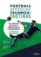 Couverture du livre « Football : approche technico-tactique ; de l'analyse du jeu à la conception de l'entraînement : 20 séances thématiques » de Eric Caballero aux éditions Amphora