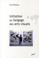 Couverture du livre « Initiation au langage des arts visuels » de Boisseau Lise aux éditions Presses De L'universite De Laval