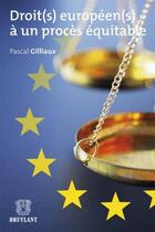 Couverture du livre « Droit(s) européen(s) à un procès équitable » de Pascal Gilliaux aux éditions Bruylant