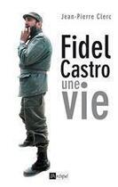 Couverture du livre « Fidel Castro, une vie » de Jeanne-Marie Clerc aux éditions Archipel