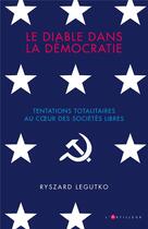 Couverture du livre « Le diable dans la démocratie ; tentations totalitaires au coeur des sociétés libres » de Ryszard Legutko aux éditions L'artilleur