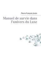 Couverture du livre « Manuel de survie dans l'univers du luxe » de Pierre-Francois Jorsin aux éditions Books On Demand