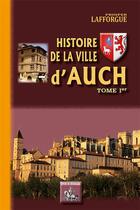 Couverture du livre « Histoire de la ville d'Auch Tome 1 » de Prosper Lafforgue aux éditions Editions Des Regionalismes