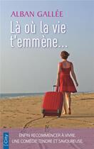 Couverture du livre « Là où la vie t'emmène... » de Alban Gallee aux éditions City