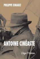 Couverture du livre « Antoine cinéaste » de Philippe Esnault aux éditions L'age D'homme