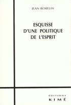 Couverture du livre « Esquisse d'une politique de l'esprit » de Jean Robelin aux éditions Kime