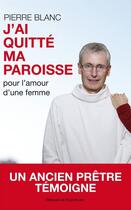 Couverture du livre « J'ai quitté ma paroisse pour l'amour d'une femme » de Pierre Blanc aux éditions Presses Du Chatelet