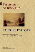 Couverture du livre « Annales algériennes t.1 ; mai 1830 - février 1831 ; la prise d'Alger » de E Pellissier De Reynaud aux éditions Paleo