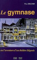 Couverture du livre « Le gymnase : ou l'aventure d'un theatre liegeois » de Delchef Paul aux éditions Cefal