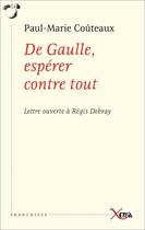 Couverture du livre « De Gaulle ; espérer contre tout ; lettre ouverte à Régis Debray » de Paul-Marie Coûteaux aux éditions Xenia