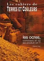 Couverture du livre « Les ocres ; comment et où les produit-on ? » de Carli Felicien aux éditions Terres Et Couleurs