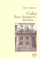 Couverture du livre « Cuba ; Tout Changera, Demain... » de Ben Corbett aux éditions Alvik