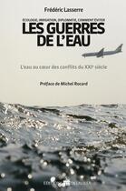 Couverture du livre « Les guerres de l'eau ; l'eau au coeur des conflits du XXI siècle » de Frederic Lasserre aux éditions De La Villa