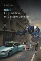 Couverture du livre « UBER ; la prédation en bande organisée » de Laurent Lasne aux éditions Tiers Livre