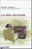 Couverture du livre « La télé cannibale » de Lemieux Michel aux éditions Ecosociete