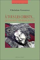 Couverture du livre « A Tous Les Christs... » de Gosserez Christian aux éditions Comco