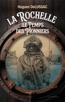 Couverture du livre « La rochelle (geste) - le temps des pionniers » de Delussac Hugues aux éditions Geste
