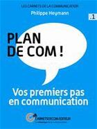Couverture du livre « Plan de com ! vos premiers pas en communication » de Philippe Heymann aux éditions Carnetsdecom Editeur