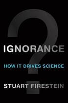 Couverture du livre « Ignorance: How It Drives Science » de Stuart Firestein aux éditions Oxford University Press Usa