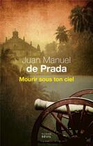 Couverture du livre « Mourir sous ton ciel » de Juan Manuel De Prada aux éditions Seuil