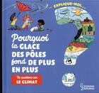 Couverture du livre « Explique-moi ; pourquoi la glace des pôles fond de plus en plus ; tes questions sur le climat » de Agnes Besson et Magali Clavelet aux éditions Larousse