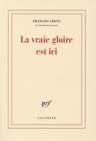 Couverture du livre « La vraie gloire est ici » de Francois Cheng aux éditions Gallimard