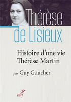 Couverture du livre « Histoire d'une vie ; Thérèse Martin » de Guy Gaucher aux éditions Cerf